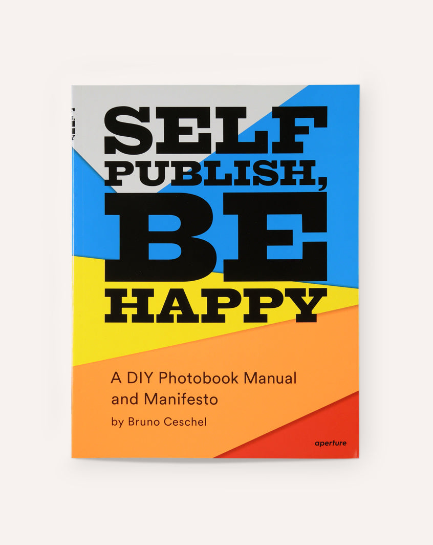 Self Publish, Be Happy: A DIY Photobook Manual and Manifesto