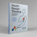 Health Design Thinking (2nd Edition)