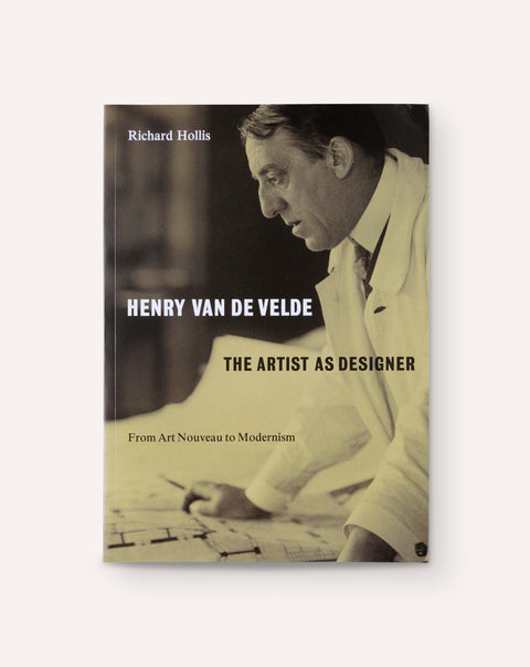 Henry Van De Velde: The Artist As Designer, from Art Nouveau to Modernism