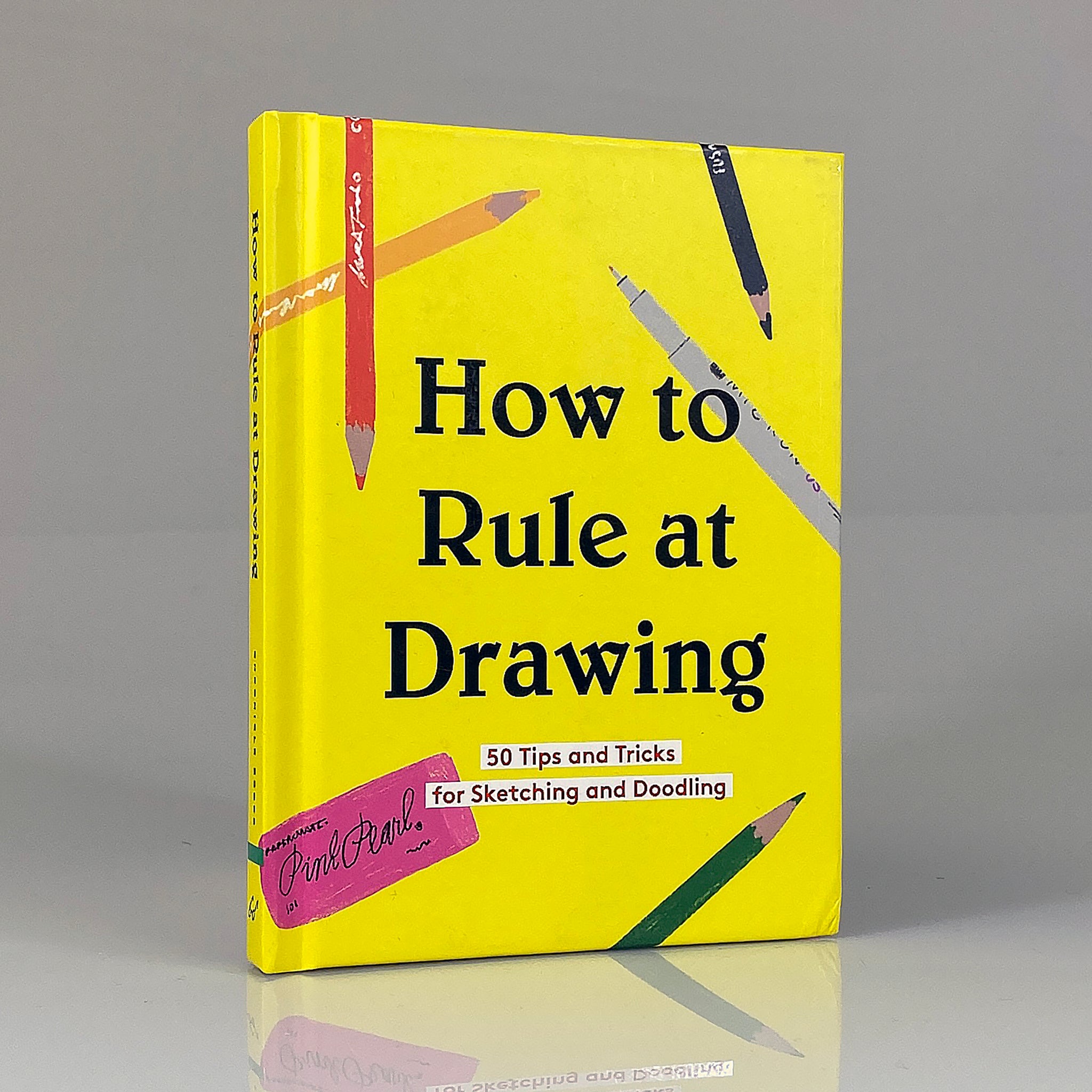 How to Rule at Drawing: 50 Tips and Tricks for Sketching and Doodling