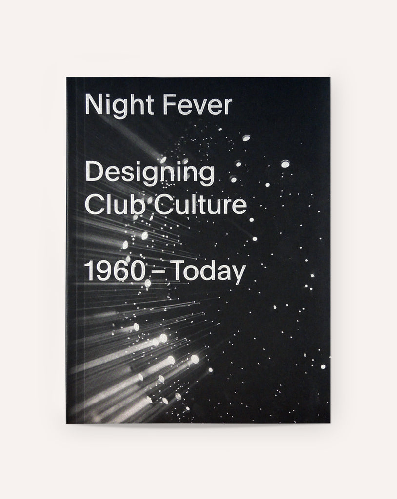 Night Fever: Designing Club Culture 1960 - Today