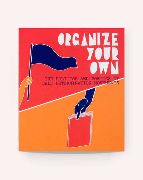 Organize Your Own: The Politics and Poetics of Self-Determination