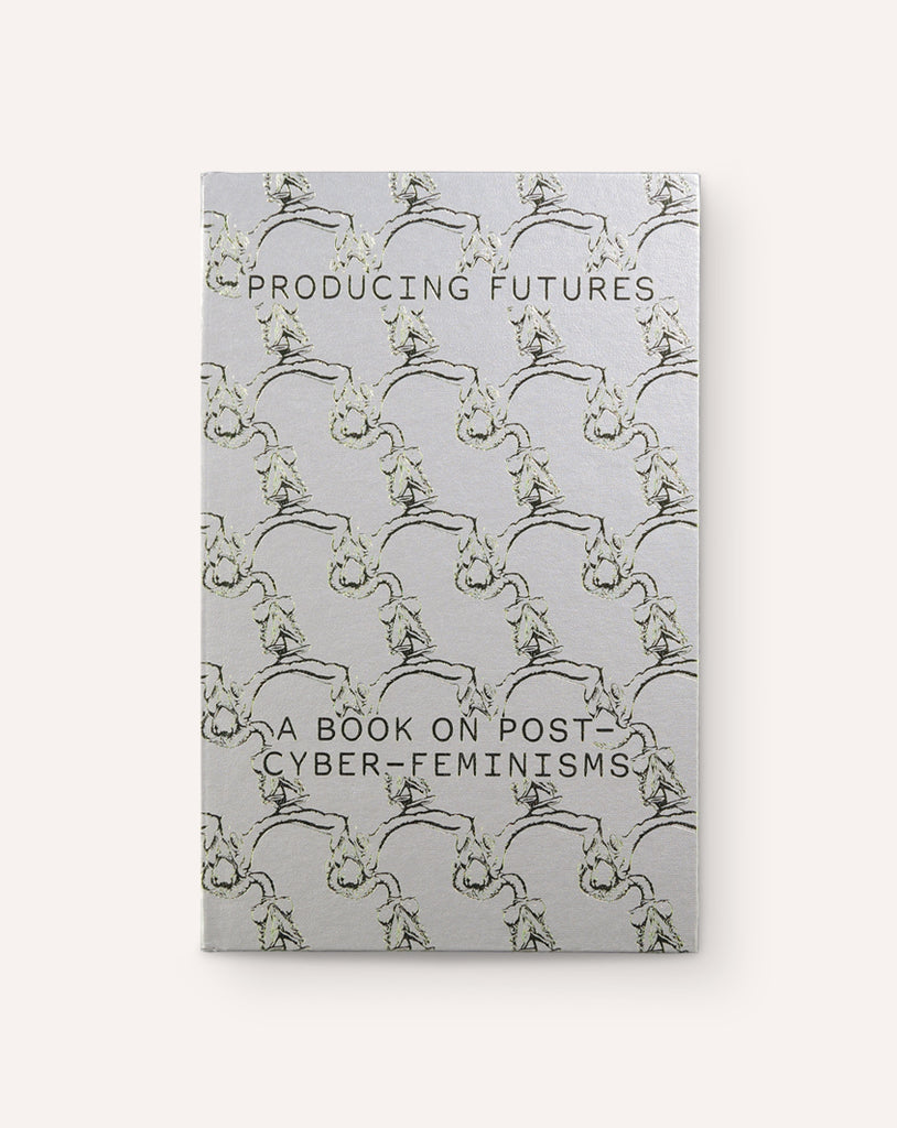 Producing Futures: A  Book on Post-Cyber-Feminisms