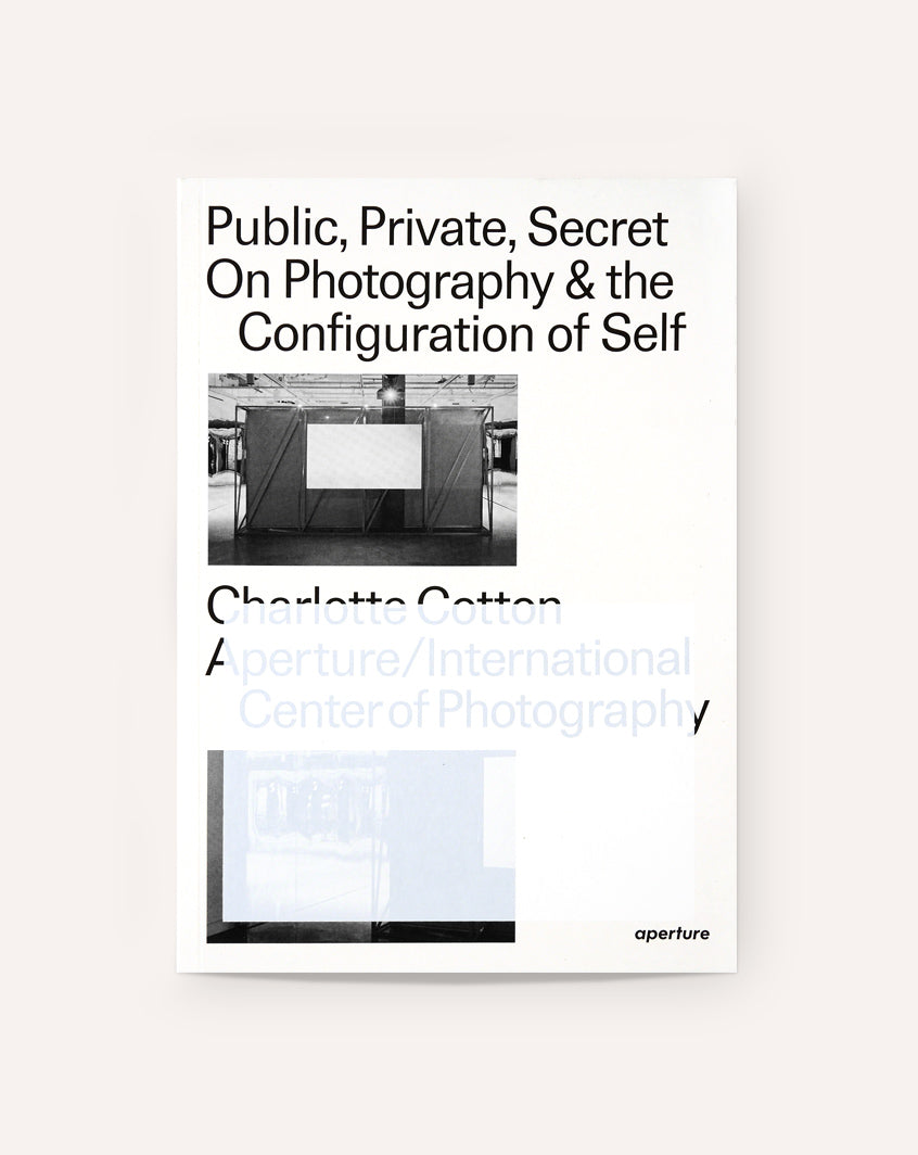 Public, Private, Secret On Photography and the Configuration of Self