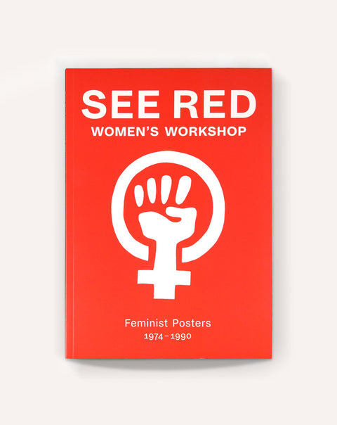 See Red Women's Workshop: Feminist Posters, 1974-1990